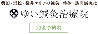 磐田・浜松・袋井エリアの鍼灸・整体・訪問鍼灸はゆい鍼灸治療院 完全予約制